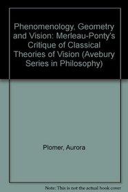 Phenomenology, Geometry and Vision: Merleau-Ponty's Critique of Classical Theories of Vision (Avebury Series in Philosophy)