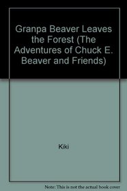 Granpa Beaver Leaves the Forest (The Adventures of Chuck E. Beaver and Friends)