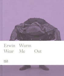 Erwin Wurm: Wear Me Out