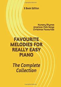 Favourite Melodies For Really Easy Piano; The Complete Collection (3 books in 1): Nursery Rhymes ~ American Folk Songs ~ Christmas Favourites... + 10 new songs!