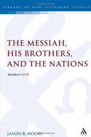 The Messiah, His Brothers, and the Nations (Matthew 1.1-17) (Library Of New Testament Studies)