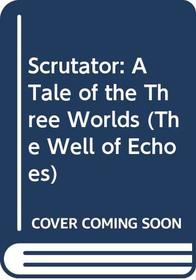 Scrutator: A Tale of the Three Worlds (Well of Echoes)
