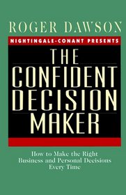 The Confident Decision Maker: How to Make the Right Business and Personal Decisions Every Time