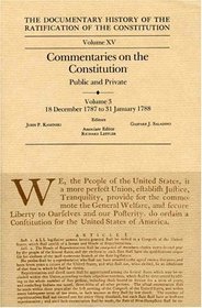 Commentaries on the Constitution: Public and Private : 18 December 1787 to 31 January 1788 (Documentary History of the Ratification of the Constitution)