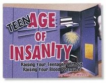 Teenage of Insanity: Raising Your Teenager Without Raising Your Blood Pressure