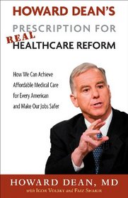 Howard Dean?s Prescription for Real Healthcare Reform: How We Can Achieve Affordable Medical Care for Every American and Make Our Jobs Safer