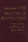 The Matter of Revolution: Science, Poetry, and Politics in the Age of Milton