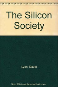 The Silicon Society; How Will Information Technology Change Our Lives? (London lectures in contemporary Christianity)