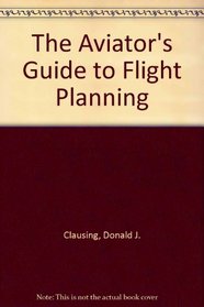 The Aviator's Guide to Flight Planning (Tab practical flying series)