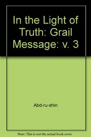 In the Light of Truth: Grail Message: v. 3