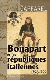 Bonaparte et les rpubliques italiennes: 1796-1799 (French Edition)