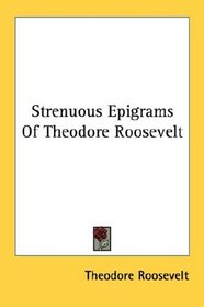 Strenuous Epigrams Of Theodore Roosevelt