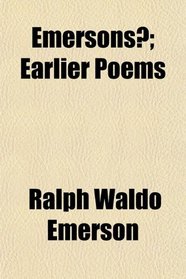 Emersons?; Earlier Poems