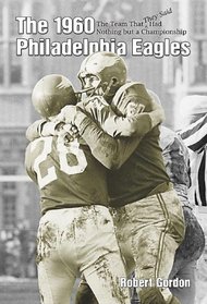 The 1960 Philadelphia Eagles: The Team That Had Nothing but a Championship