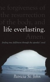 Life Everlasting: Finding True Fulfilment through The Apostles Creed