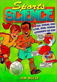 Sports Science: 40 Goal-Scoring, High-Flying, Medal-Winning Experiments for Kids