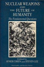 Nuclear Weapons and the Future of Humanity: The Fundamental Questions (Philosophy and Society Series)
