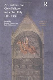 Art, Politics and Civic Religion in Central Italy, 1261?1352: Essays by Postgraduate Students at the Courtauld Institute of Art (Routledge Revivals)