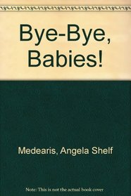 Bye-Bye, Babies!