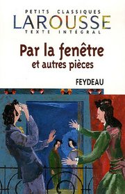 Par La Fenetre Et Autres Pieces (Petits Classiques Larousse Texte Integral)