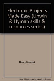 Electronic Projects Made Easy (Unwin & Hyman skills & resources series)