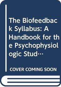 The Biofeedback Syllabus: A Handbook for the Psychophysiologic Study of Biofeedback