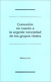 Comunion en Cuanto a la Urgente Necesidad de los Grupos Vitales = Fellowship Concerning the Urgent Need of the Vital Groups (Spanish Edition)