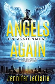 Angels on Assignment Again: God's Real Life Guardians of Saints at Work in the World Today