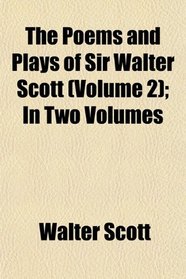 The Poems and Plays of Sir Walter Scott (Volume 2); In Two Volumes