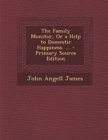 The Family Monitor, Or a Help to Domestic Happiness. ... - Primary Source Edition
