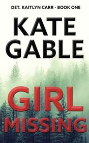 Girl Missing: A Detective Kaitlyn Carr Mystery