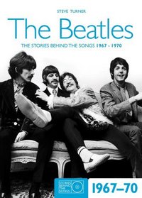 The Beatles 1967-70: The Stories Behind the Songs 1967-1970