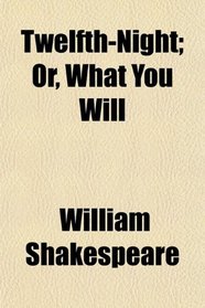 Twelfth-Night; Or, What You Will