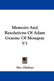 Memoirs And Resolutions Of Adam Graeme Of Mossgray V1