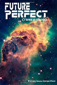 Future Perfect: Tense in Space: The Indian Creek Anthology Series (Volume 16)