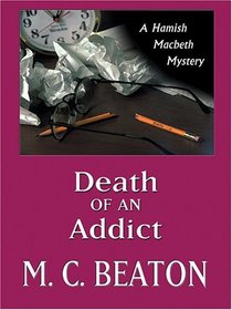 Death of an Addict (Hamish Macbeth, Bk 15) (Large Print)