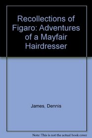 Recollections of Figaro: Adventures of a Mayfair Hairdresser