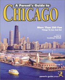 A Parent's Guide to Chicago: Friendly Advice for Touring Chicago with Children (Parent's Guide Press Travel series)