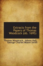 Extracts from the Papers of Thomas Woodcock (ob. 1695)