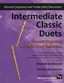 Intermediate Classic Duets for Descant (Soprano) and Treble (Alto) Recorders: 22 classical and traditional melodies for equal Descant and Treble ... intermediate standard. Most are in easy keys.