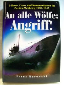 An alle Wolfe, Angriff!: Deutsche U-Boot-Kommandanten im Einsatz, 1939-1945 (German Edition)