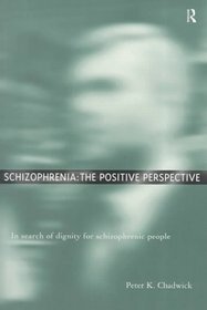 Schizophrenia: The Positive Perspective : In Search of Dignity for Schizophrenic People