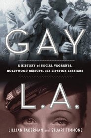Gay L. A.: A History of Sexual Outlaws, Power Politics, And Lipstick Lesbians