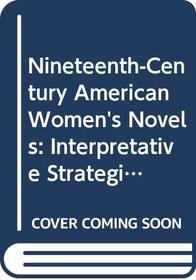 Nineteenth-Century American Women's Novels:Interpretive Strategies (Cambridge Studies in American Literature and Culture)