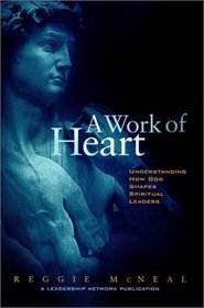 A Work of Heart : Understanding How God Shapes Spiritual Leaders