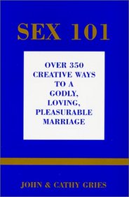 Sex 101: Over 350 Creative Ways to a Godly, Loving, Pleasurable Marriage
