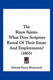 The Risen Saints: What Does Scripture Reveal Of Their Estate And Employments? (1865)