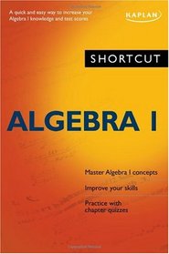 Shortcut Algebra I: A quick and easy way to increase your algebra I knowledge and test scores (Shortcut (Kaplan)) (No. 1)