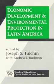 Economic Development and Environmental Protection in Latin America (Woodrow Wilson Center Current Studies on Latin America)