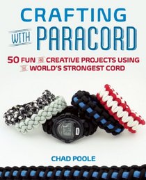 Crafting with Paracord: 50 Fun and Creative Projects Using the World's Strongest Cord